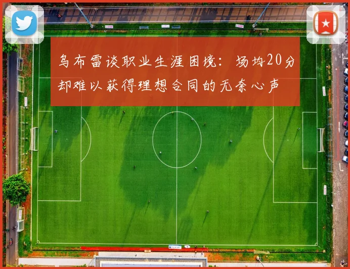 乌布雷谈职业生涯困境：场均20分却难以获得理想合同的无奈心声