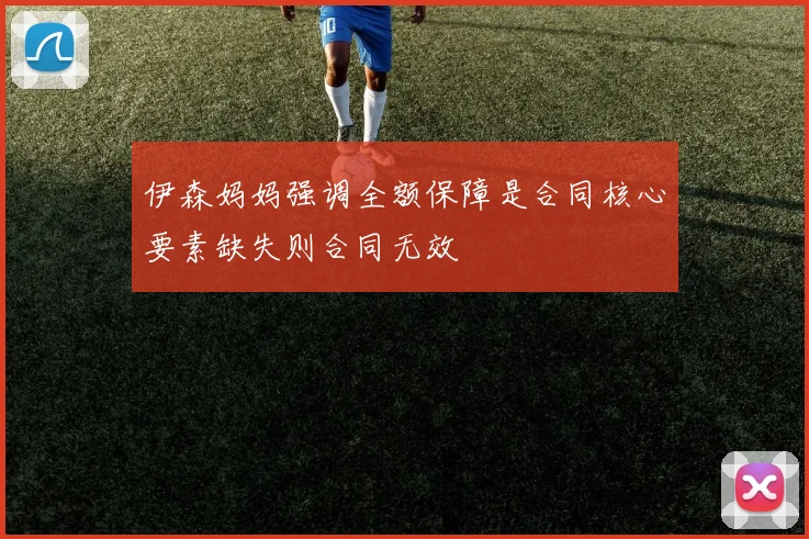 伊森妈妈强调全额保障是合同核心要素缺失则合同无效